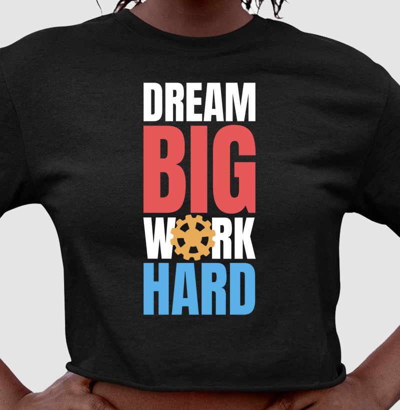 Sonhe Grande, Trabalhe Duro: Cropped - Motivação Estampada