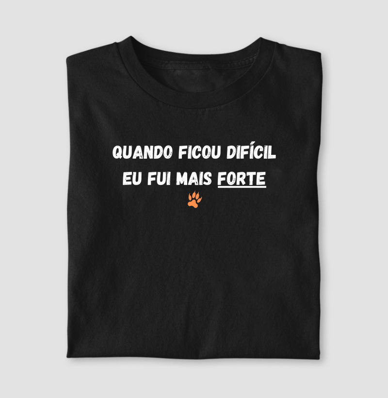 Camiseta "Quando ficou difícil eu fui mais forte"