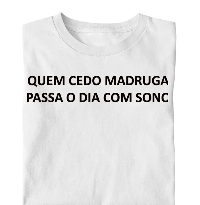camiseta frases divertidas (inglês) "QUEM CEDO MADRUGA", 100% algodão