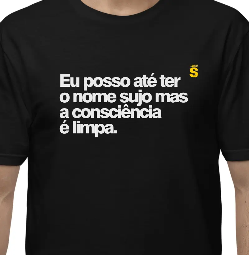 Eu posso até ter o nome sujo mas a consciência  é limpa.