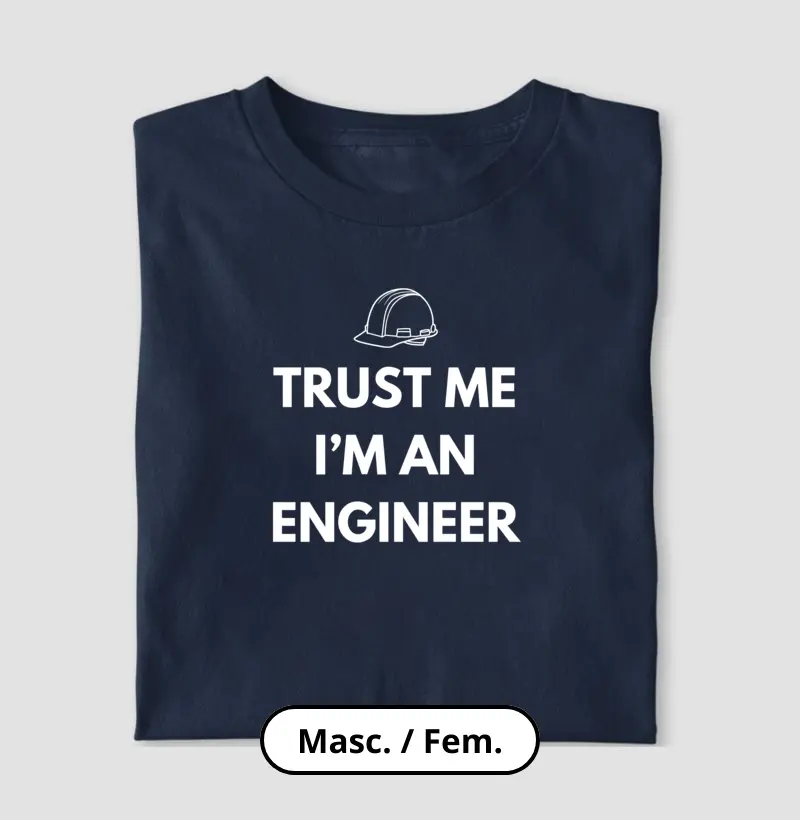 Trust me I'm an engineer