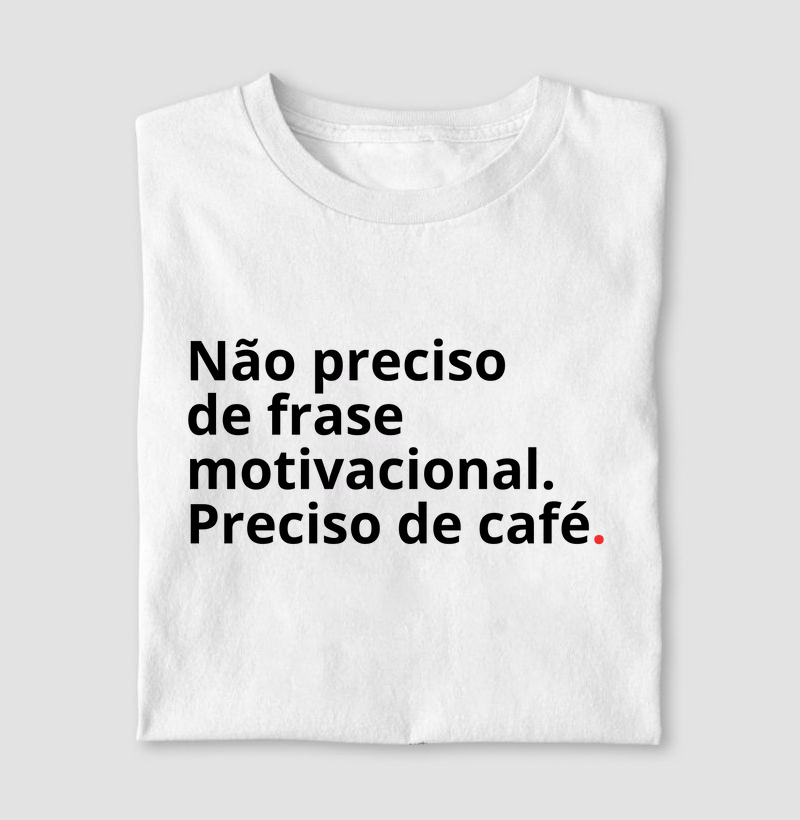 Não Preciso de Frase Motivacional. Preciso de Café.