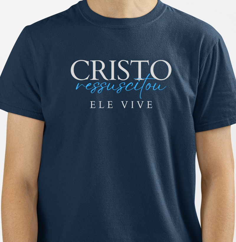 Camiseta Cristo Ressuscitou, Ele Vive.