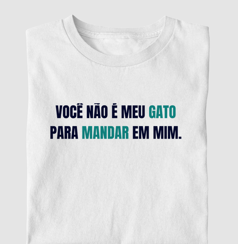 Você não é meu gato para mandar em mim