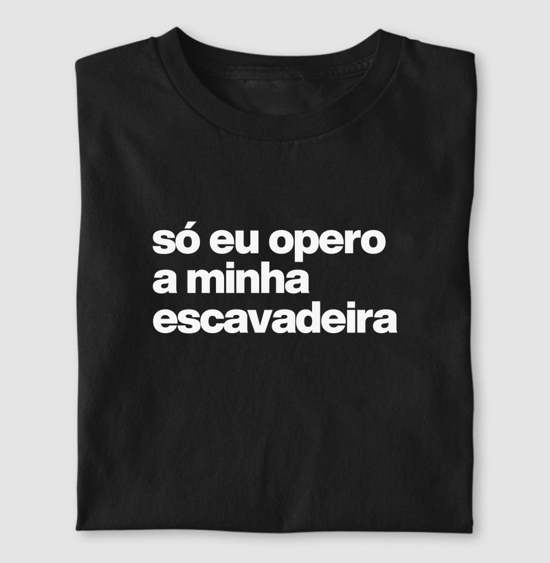 só eu opero minha escavadeira