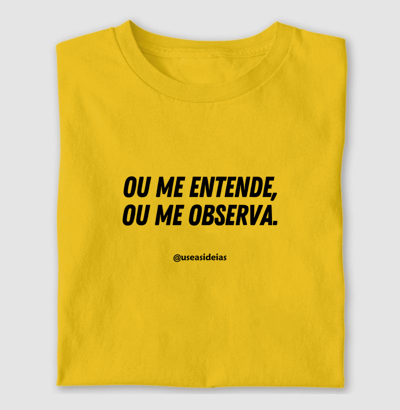 OU ME ENTENDE, OU ME OBSERVA.