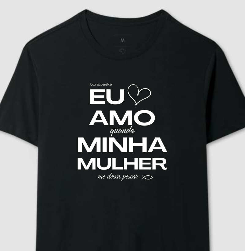 Camiseta masculina "Eu amo quando minha mulher me deixa pescar...".