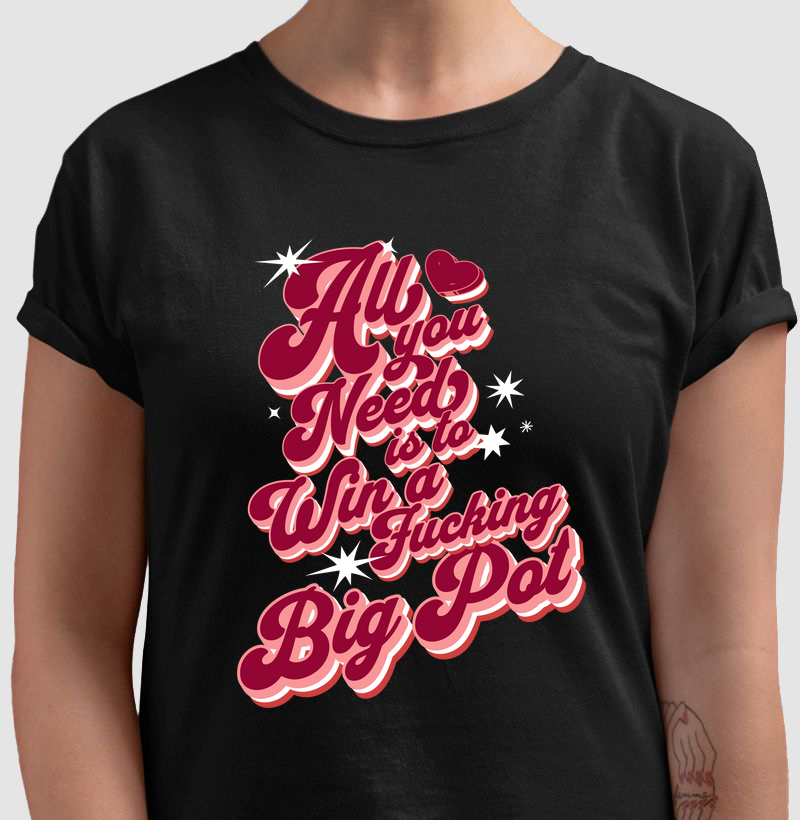 Camiseta "All You Need is to Win a F***ing Big Pot"
