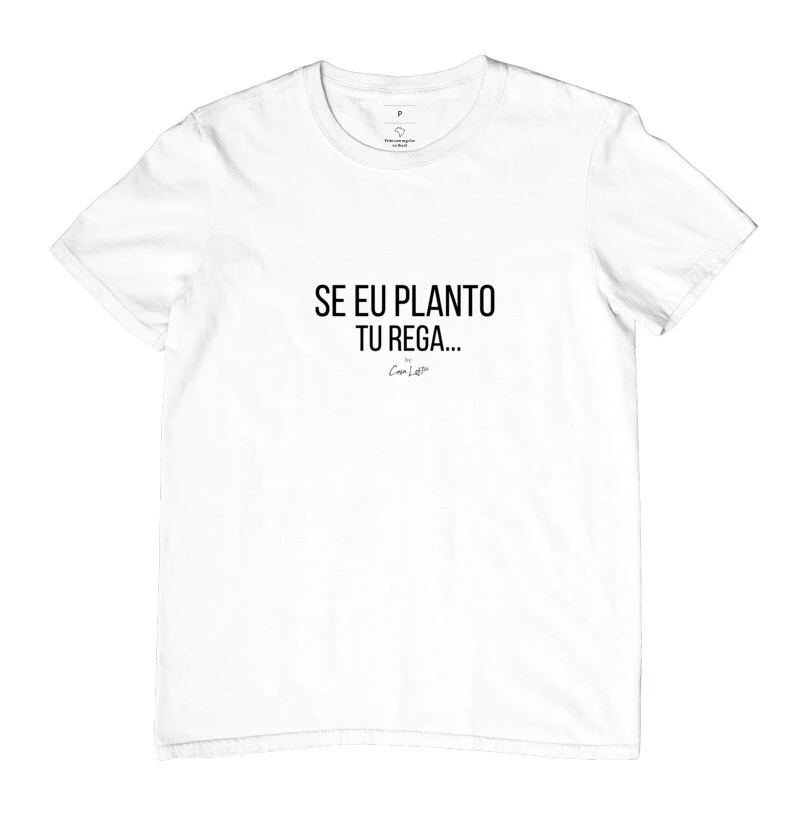 Camiseta Se Eu Planto Tu Rega cl320
