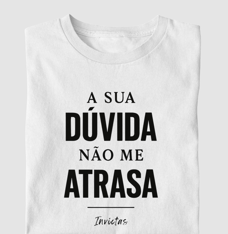 Camiseta Algodão Penteado - Sua dúvida não me atrasa.