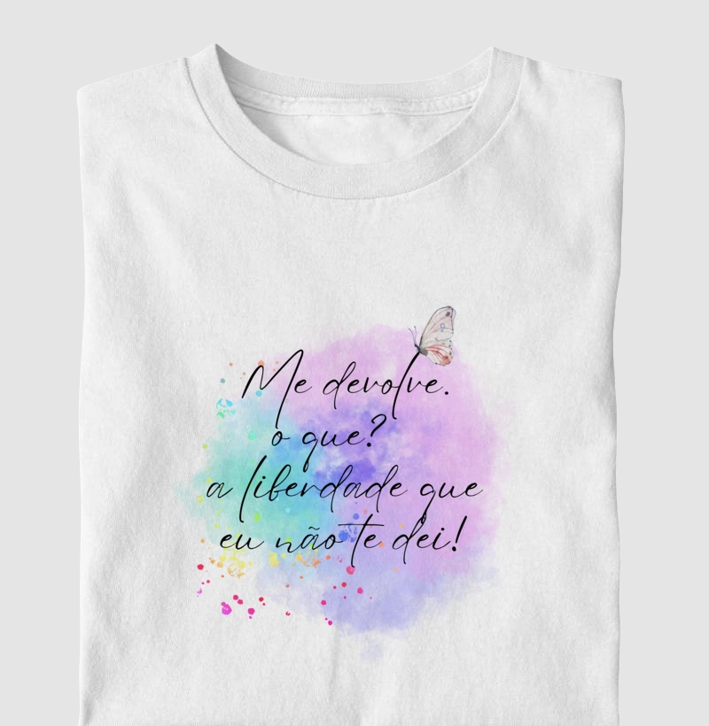 me devolve. oque? a liberdade que eu nao te dei!