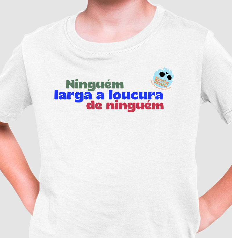 Camiseta Ninguém larga a loucura de ninguém