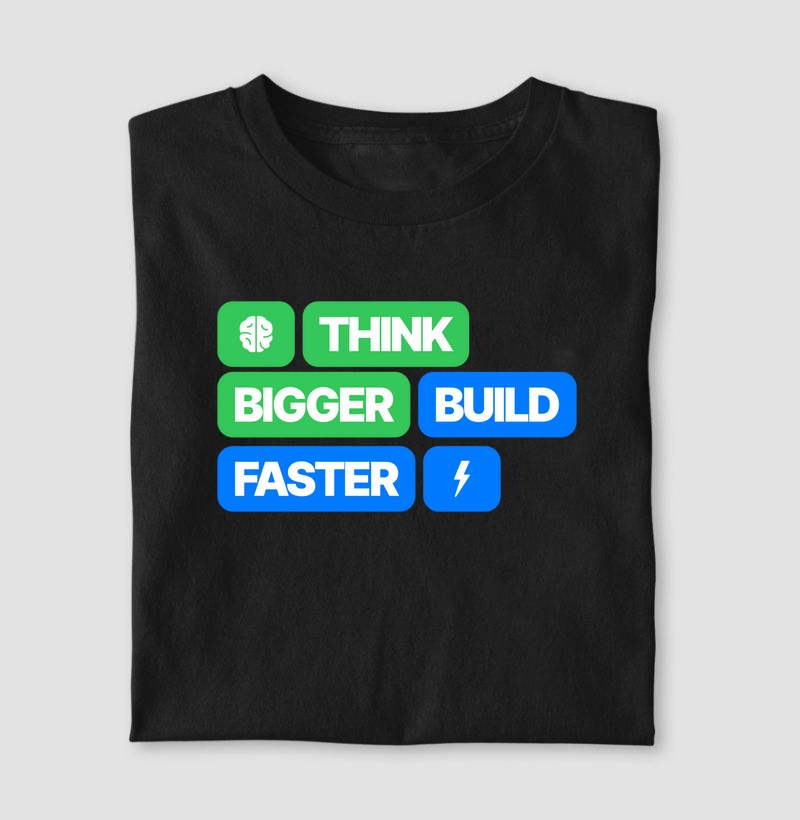 Think Bigger, Build Faster