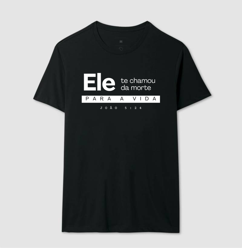 Camisa ele te chamou da morte para a vida