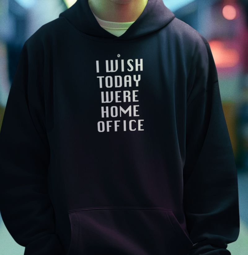 I Wish Today was Home Office