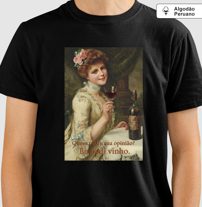 Quem pediu sua opinião? Eu pedi vinho.