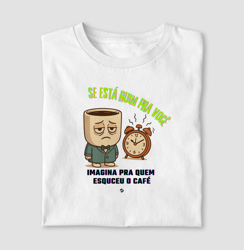 Se está ruim pra você, imagina pra quem esqueceu o café...
