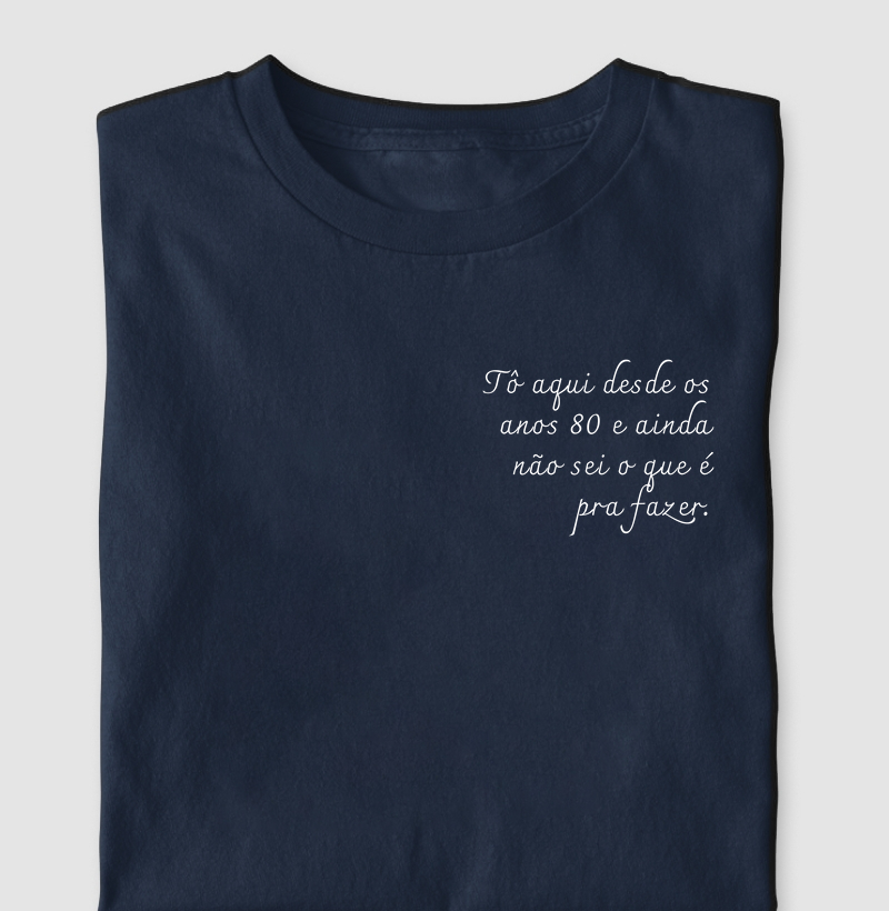 Camiseta Tô aqui desde os anos 80