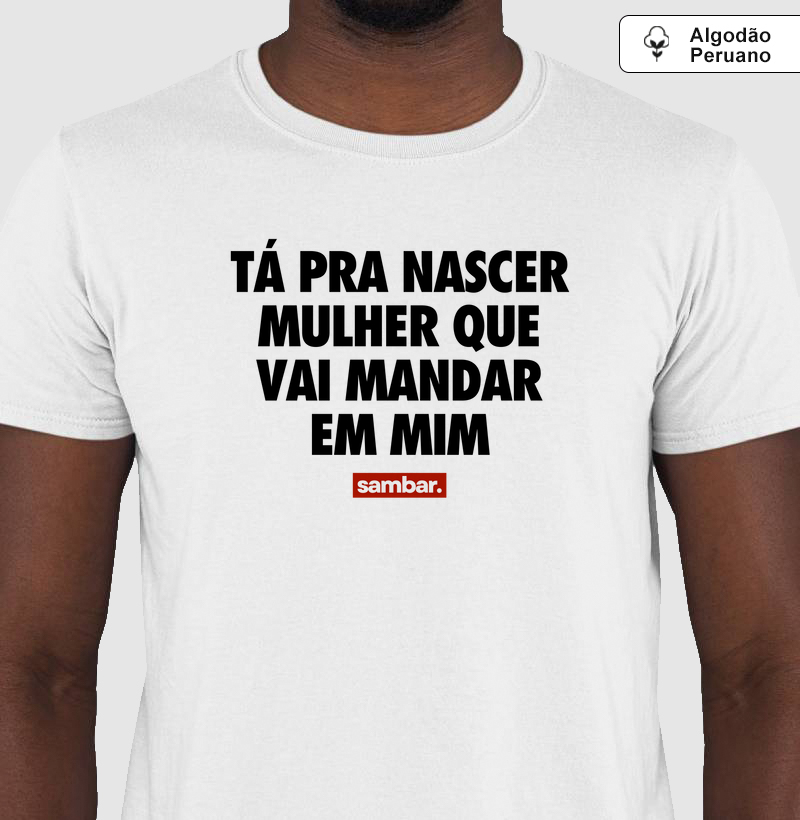 Tá pra nascer mulher que vai mandar em mim