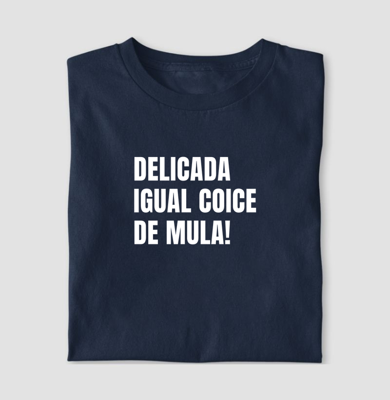 Delicada igual coice de mula!