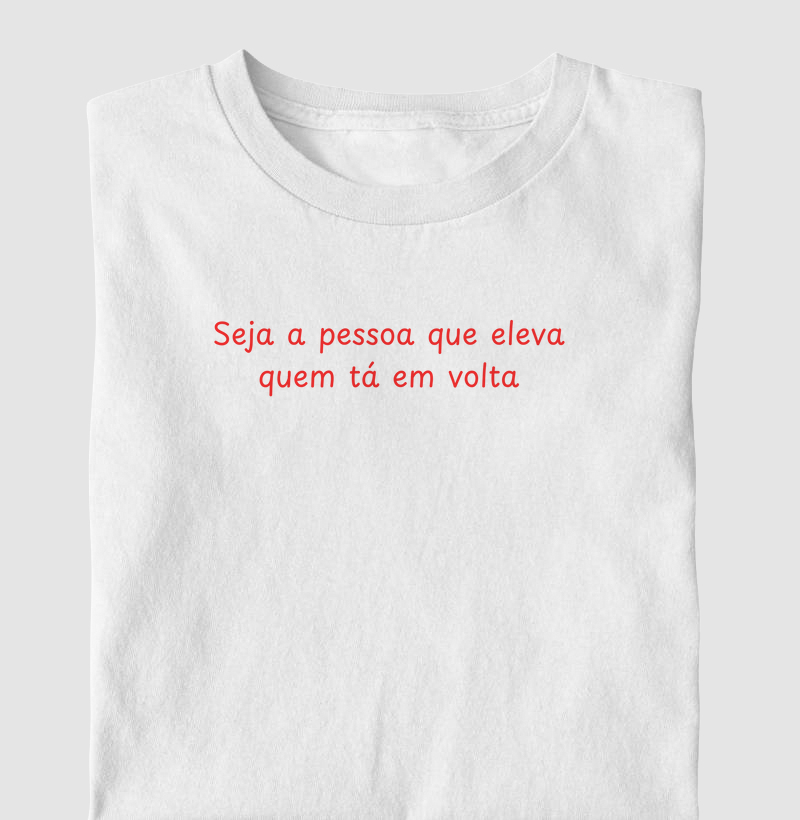 Camiseta | Seja a pessoa que eleva quem tá em volta