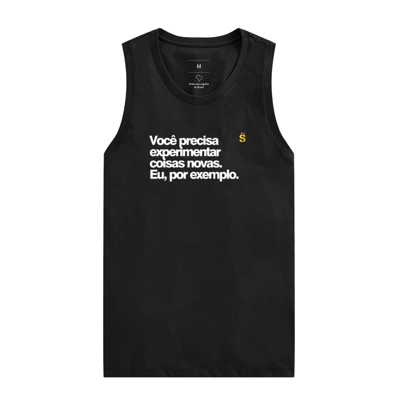 Você precisa experimentar coisas novas. Eu, por exemplo.