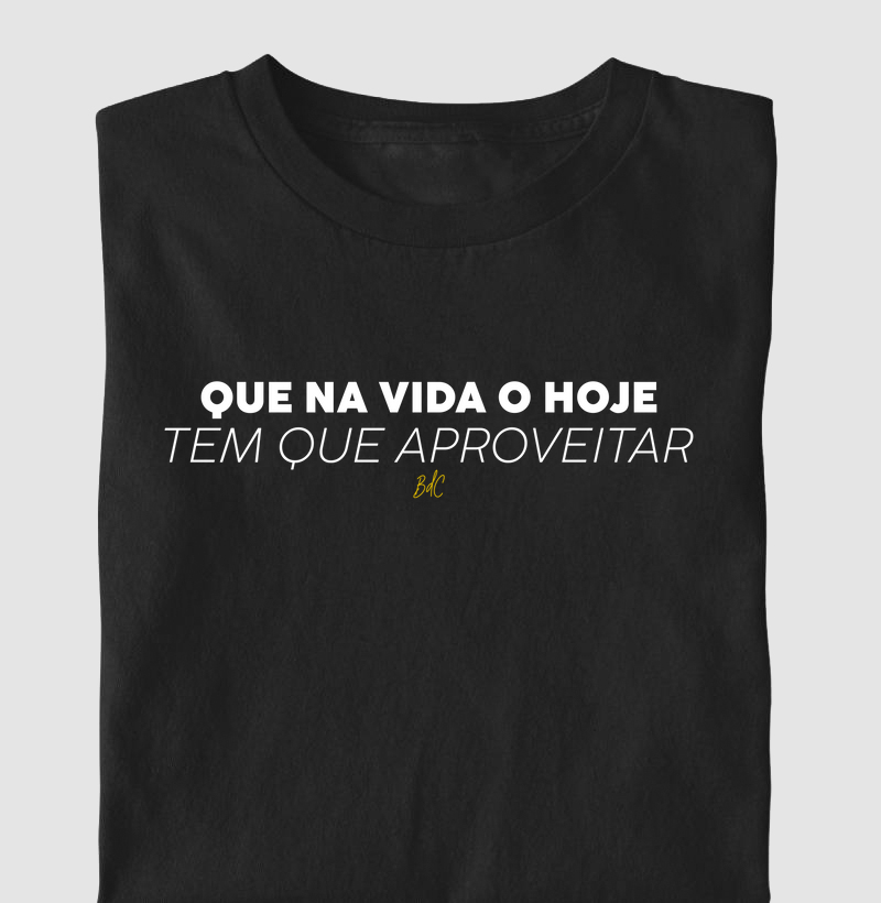 Que na vida o hoje Tem que aproveitar