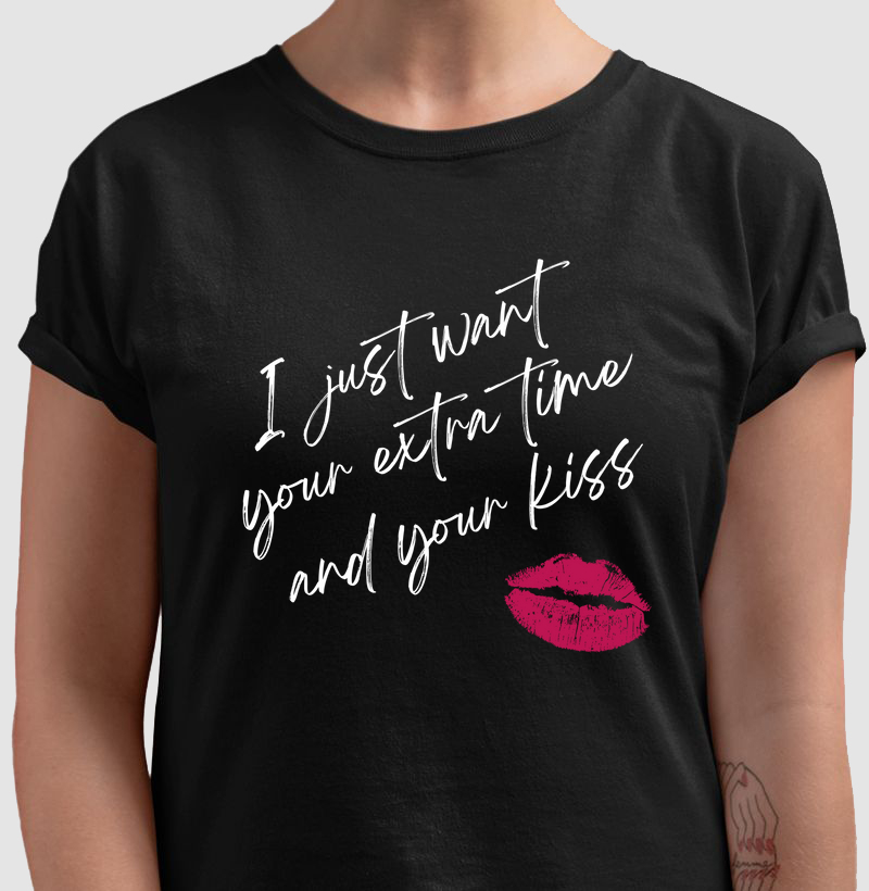 Camiseta I just want  your extra time and your kiss