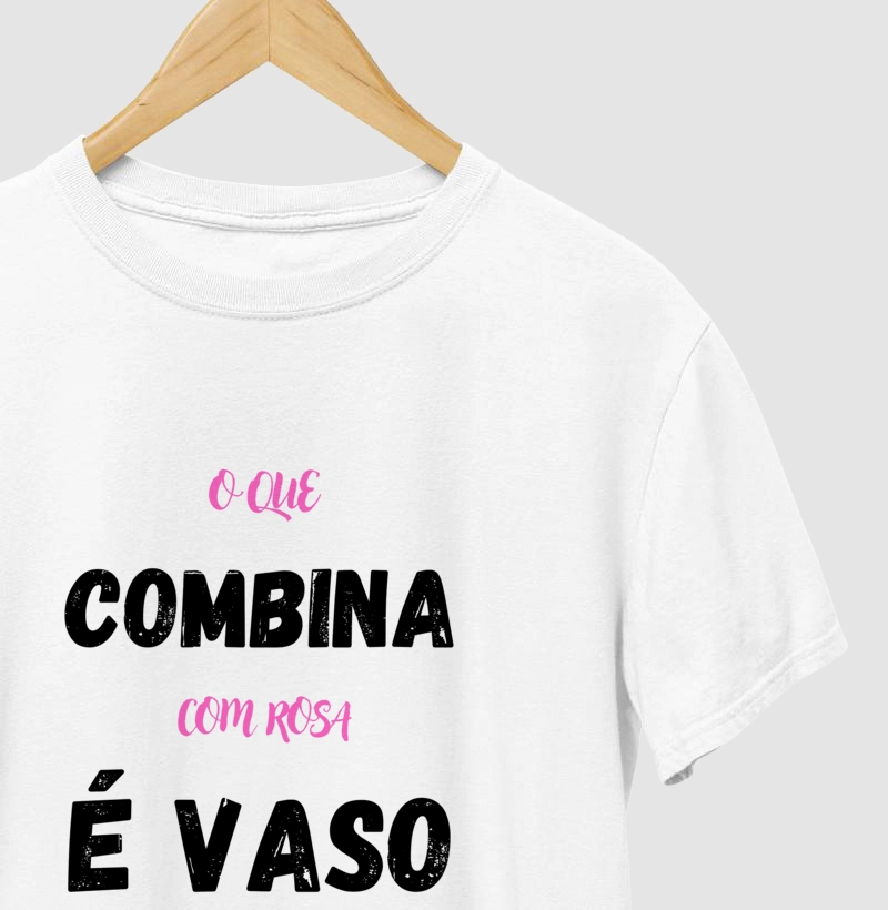 Camiseta "O Que Combina Com Rosa É Vaso"