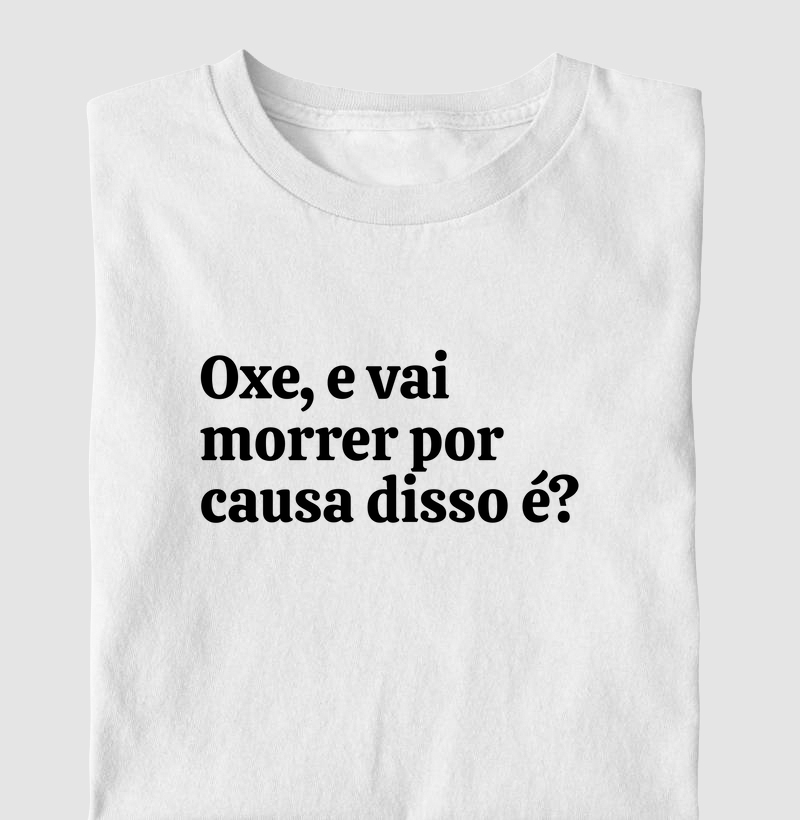 Oxe, e vai morrer é?
