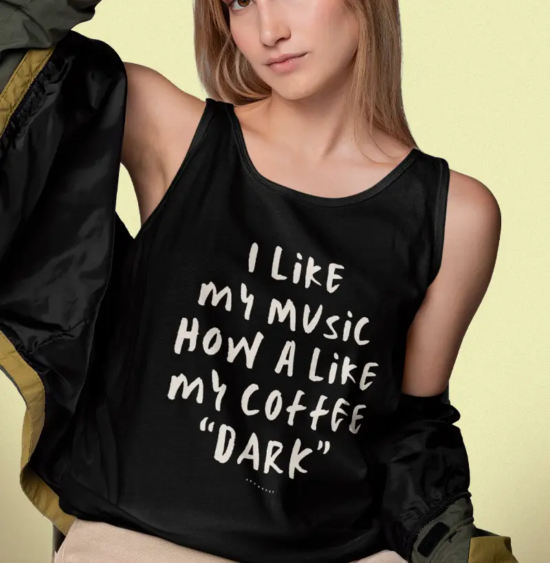 I LIKE MY MUSIC HOW A LIKE MY COFFEE "DARK"