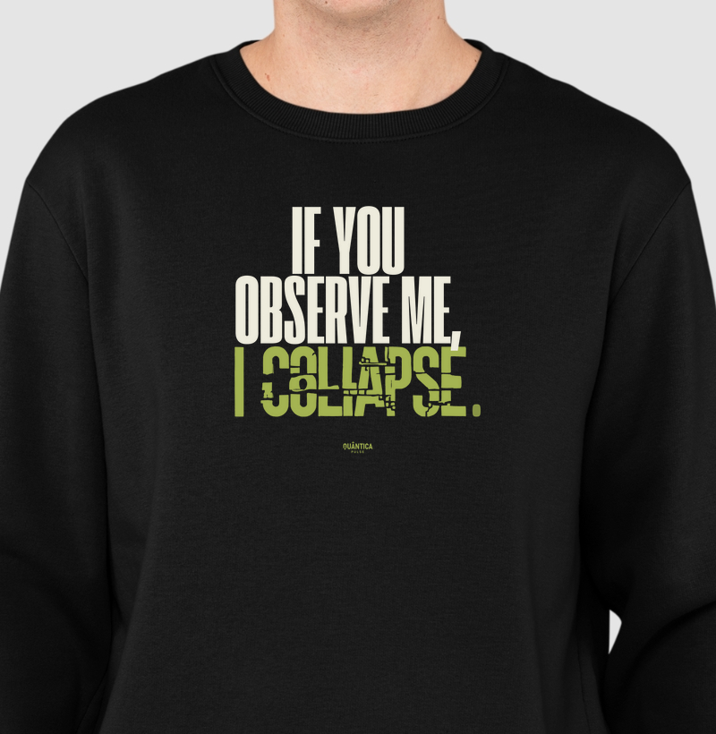 Suéter Moletom - If You Observe Me, I Collapse