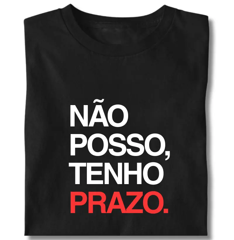 Não posso, tenho prazo!