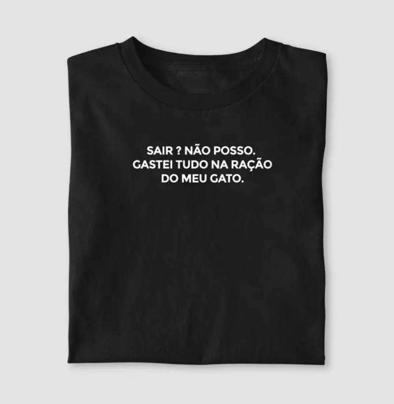 SAIR? NÃO POSSO. GASTEI TUDO NA RAÇÃO DO MEU GATO.
