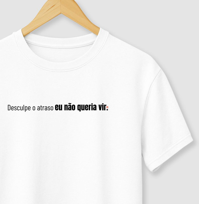 Camiseta Desculpe o atraso eu não queria vir