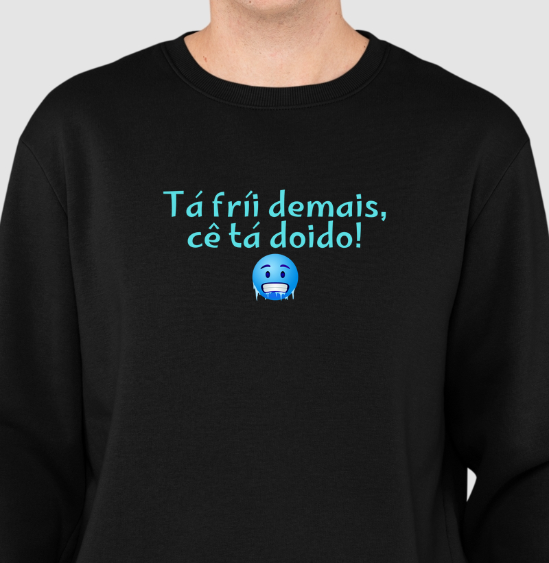 Tá fríi demais, cê tá doido!