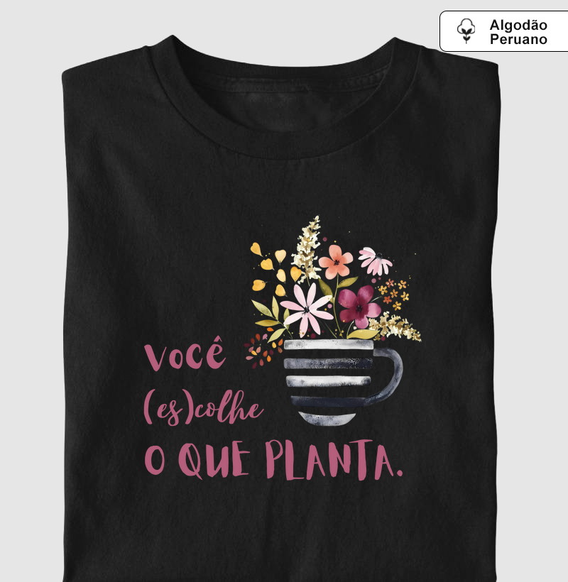 Você (es)colhe o que planta