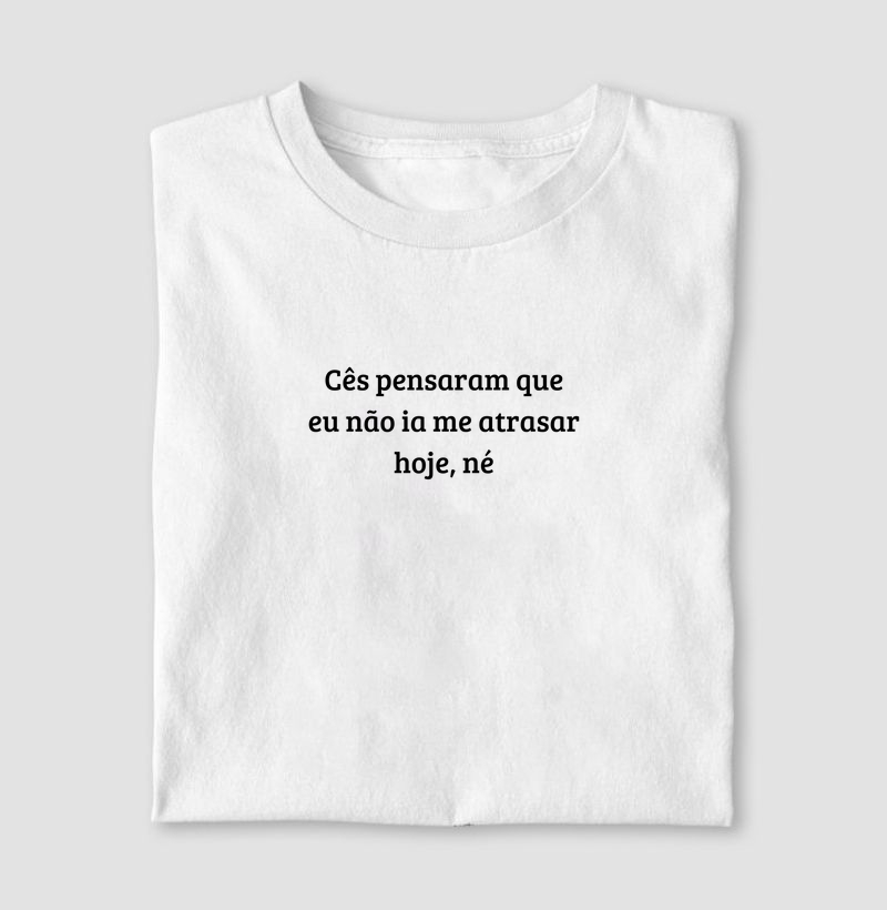 Cês pensaram que eu não ia me atrasar hoje, né