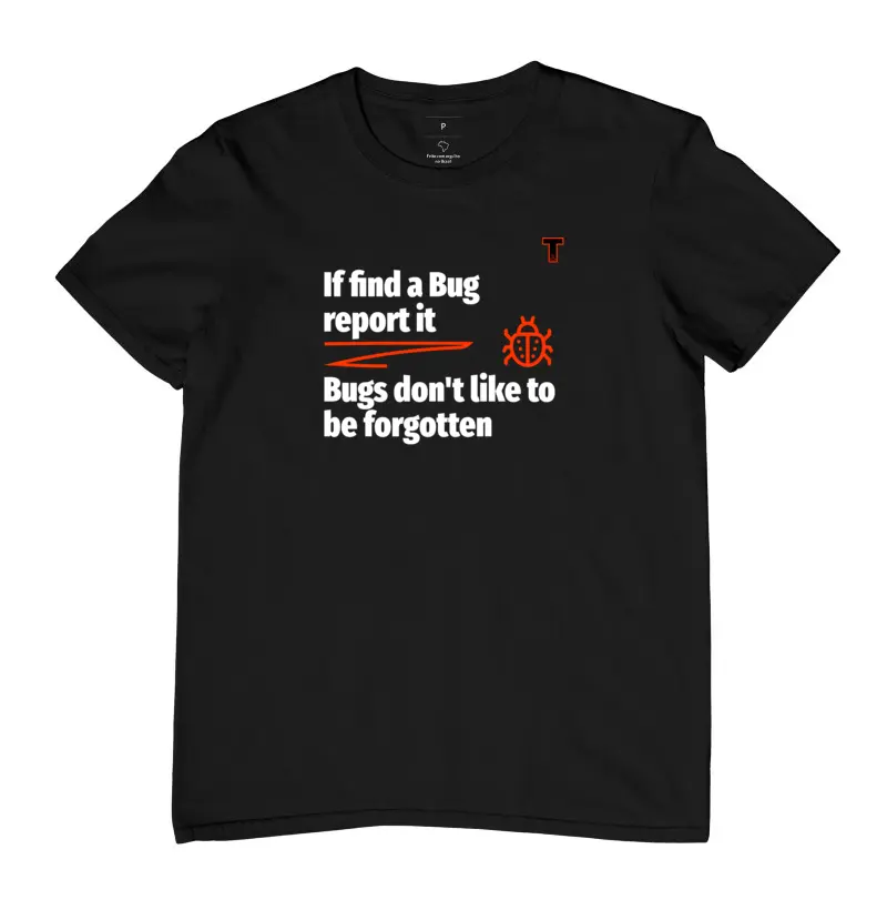 If find a Bug report it, Bugs don't like to be forgotten