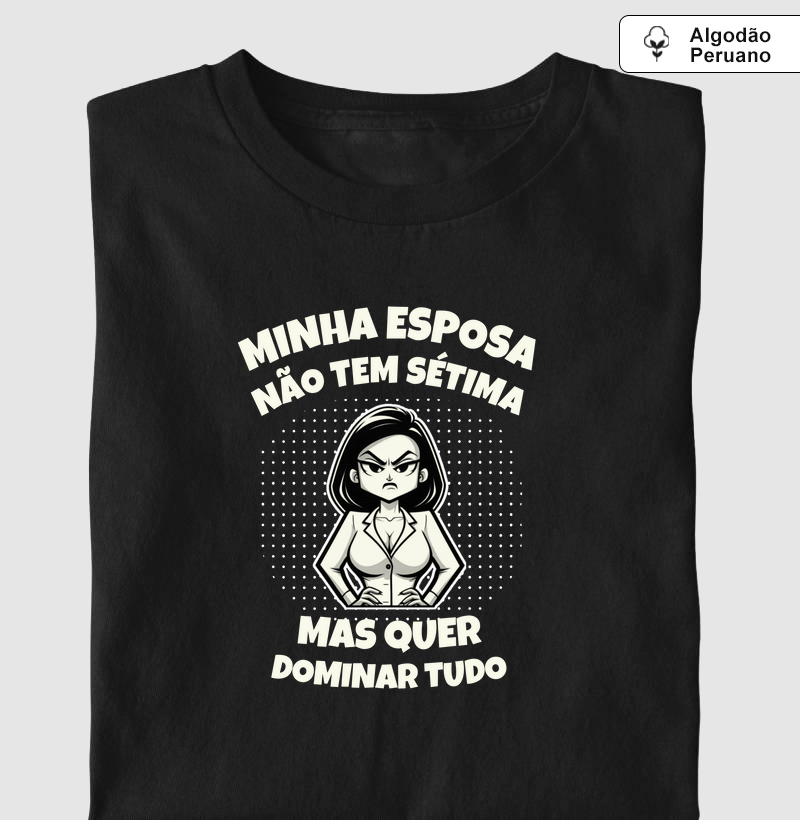 Camisa "Minha esposa não tem sétima, mas quer dominar tudo"