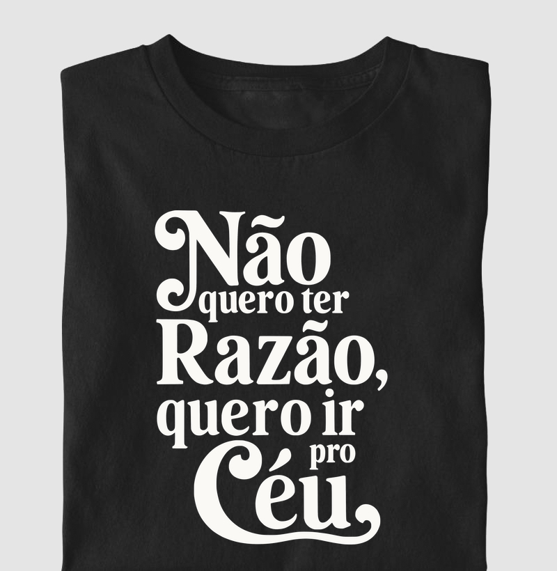 Não Quero ter Razão, Quero ir Para o Céu