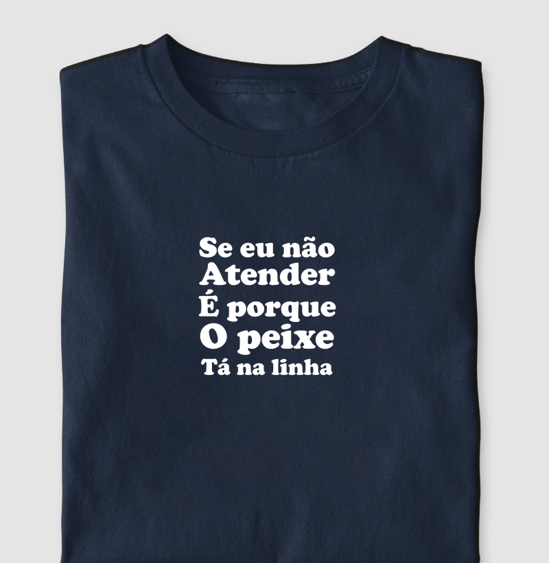 e eu não atender, é porque o peixe tá na linha