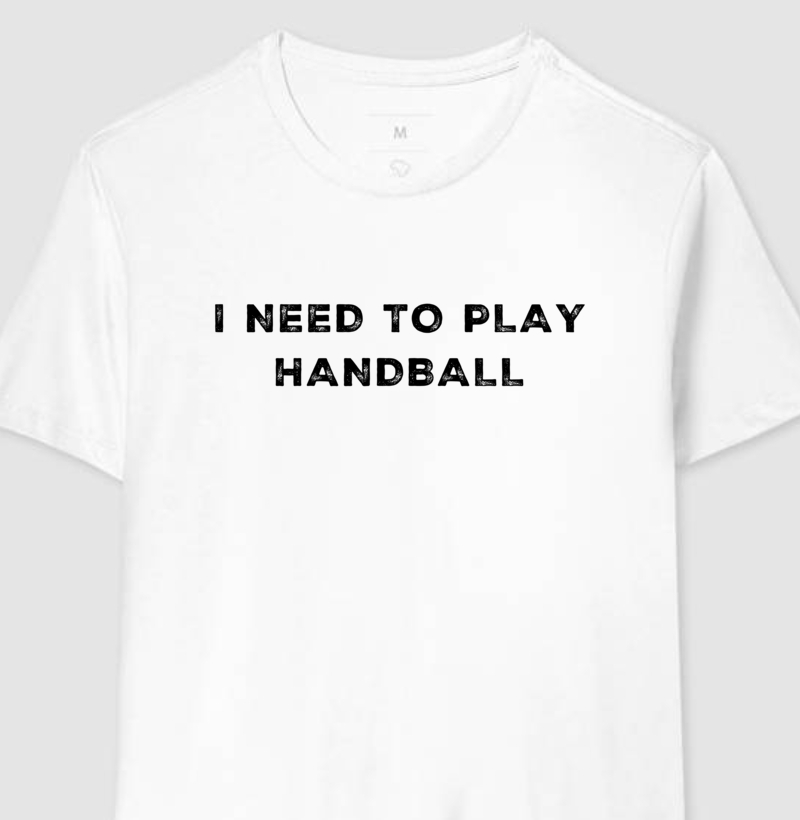 Camiseta Handebol - I NEED TO PLAY HANDBALL - Masc.