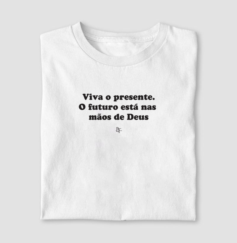Viva o presente. O futuro está nas  mãos de Deus