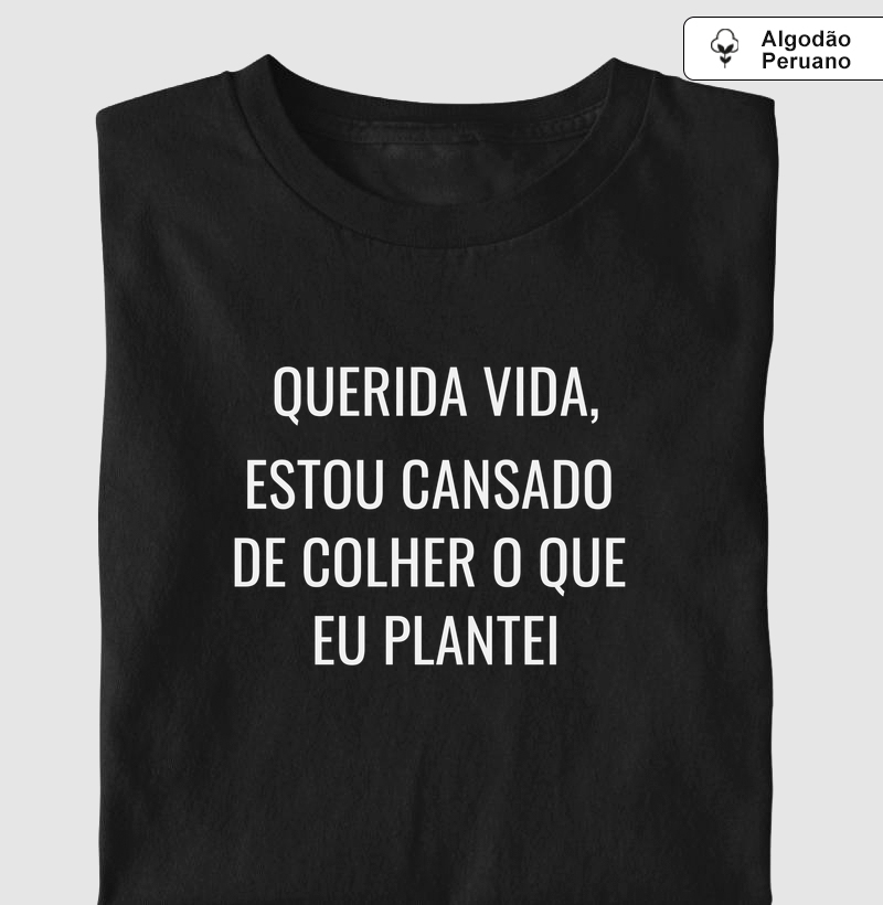 Querida vida, estou cansado de colher o que eu plantei