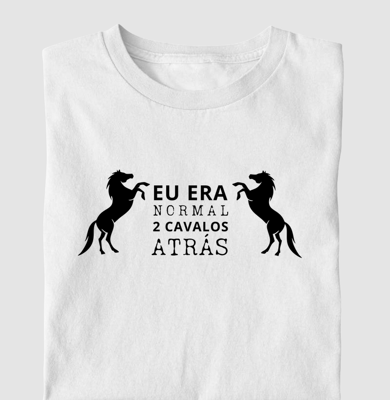 Eu Era Normal 2 Cavalos Atrás - Algodão 30.1