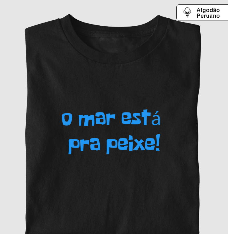 O mar está pra peixe!