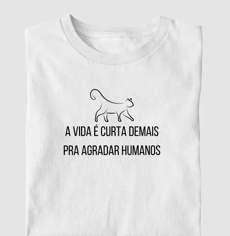 A vida é curta demais pra agradar humanos