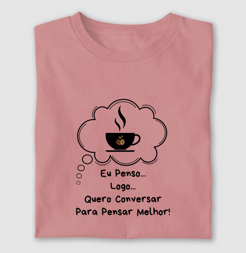 Eu Penso... Logo... Quero Conversar | Tee Original