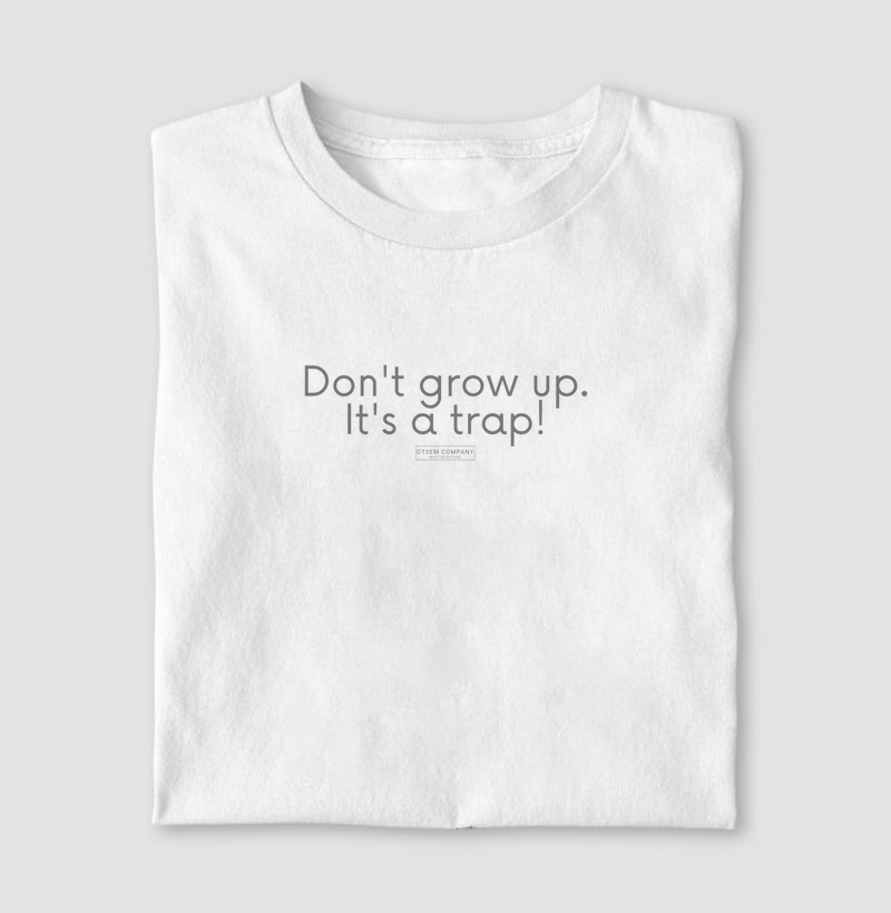 Don't grow up. It's a trap!
